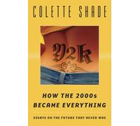 Y2K: How the 2000s Became Everything (Essays on the Future That Never Was)