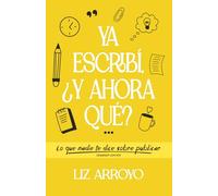 Ya escribí, ¿y ahora qué?: Lo que nadie te dice sobre publicar