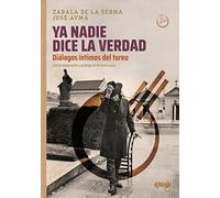 "Ya nadie dice la verdad". Diálogos íntimos del toreo: Diálogos íntimos del toreo