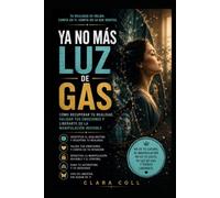 Ya no más luz de gas: Cómo recuperar tu realidad, validar tus emociones y liberarte de la manipulación invisible