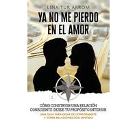 YA NO ME PIERDO EN EL AMOR: Cómo construir una relación consciente desde tu propósito interior (Del miedo al amor)