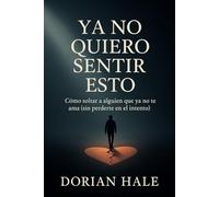 Ya no quiero sentir esto: Cómo soltar a alguien que ya no te ama (sin perderte en el intento)