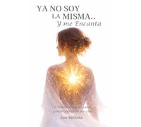Ya no soy la misma..y me encanta: El proceso de soltar, sanar y volver a elegirme sin culpa