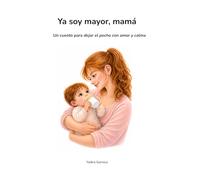 Ya soy mayor, mamá: Un cuento para dejar el pecho con amor y calma (Historias que abrazan el corazón)