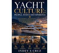 YACHT CULTURE: PEOPLE, STATUS AND EXPERIENCE: The Economics, Organisation and Human Experience of 60-80 Metre Superyachts and Megayachts