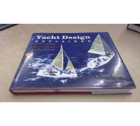 Yacht Design Explained - A Sailor′s Guide to the Principles & Practice of Design: A Boat Owner's Guide to the Principles and Practice of Design