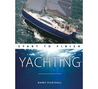 Yachting Start to Finish : From Beginner to Advanced: the Perfect Guide to Improving Your Yachting Skills