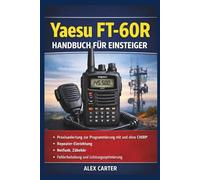 Yaesu FT-60R Handbuch für Einsteiger: Praxisanleitung zur Programmierung mit und ohne CHIRP, Repeater-Einrichtung, Notfunk, Zubehör, Fehlerbehebung und Leistungsoptimierung