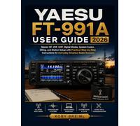 Yaesu FT-991A User Guide 2026: Master HF, VHF, UHF, Digital Modes, System Fusion, DXing, and Station Setup with Practical Step-by-Step Instructions for Everyday Amateur Radio Success
