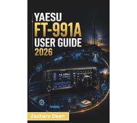 Yaesu FT-991A USER GUIDE 2026: Station Setup, Everyday Operation, Digital Modes, Antenna Basics, Menu Navigation, and Confident Amateur Radio Communication across Multiple Bands
