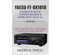 Yaesu FT-DX101D: Complete Setup, Configuration & Operation Manual: Step-by-Step HF/6M Guide - Unboxing, Menu Mastery, DSP, Antenna Tuner, SWR, ... Modern Amateur Radio Mastery Series)