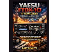 YAESU FTDX-10 HF Transceiver User Guide for Beginners: Step-by-Step Instructions to Master Your HF Radio, Make DX Contacts, Operate Digital Modes, and Build a Confident Amateur Radio Station