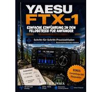 YAESU FTX-1 - EINFACHE EINFÜHRUNG IN DEN FELDBETRIEB FÜR ANFÄNGER: Schrittweise technische Beherrschung des HF/VHF/UHF-Betriebs, SOTA, POTA, portabler ... Notfallvorsorge und Basisstationsfähigkeiten