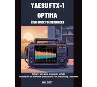 Yaesu FTX-1 Optima User Guide for Beginners: A Step-by-Step Guide to Mastering Portable QRP and 100W Base Operations with This Revolutionary Transceiver