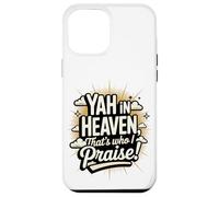 Yah in Heaven, That's Who I Praise! Case for iPhone 12 Pro Max