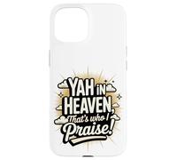 Yah in Heaven, That's Who I Praise! Case for iPhone 15