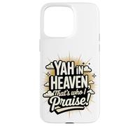 Yah in Heaven, That's Who I Praise! Case for iPhone 15 Pro Max