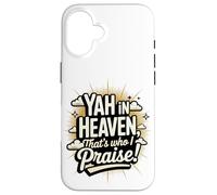 Yah in Heaven, That's Who I Praise! Case for iPhone 16