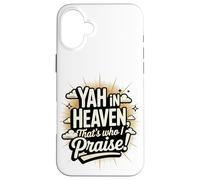 Yah in Heaven, That's Who I Praise! Case for iPhone 16 Plus