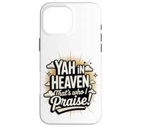 Yah in Heaven, That's Who I Praise! Case for iPhone 16 Pro Max