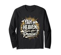 Yah in Heaven, That's Who I Praise! Long Sleeve T-Shirt