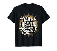 Yah in Heaven, That's Who I Praise! T-Shirt