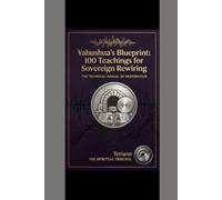 Yahusha's Blueprint: 100 Teachings For Sovereign Rewiring: THE TECHNICAL MANUAL FOR RESTORATION