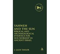 Yahweh and the Sun: Biblical and Archaeological Evidence for Sun Worship in Ancient Israel: No. 111. (The Library of Hebrew Bible/Old Testament Studies)