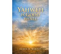 Yahweh Is Good To All: Reconsidering Eternal Punishment and the Hope of Impartial Grace
