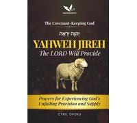 YAHWEH JIREH-The LORD Will Provide: Prayers for Experiencing God’s Unfailing Provision and Supply (The Covenant-Keeping God, Part 1)