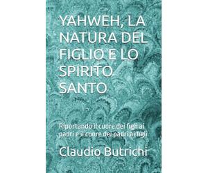 YAHWEH, LA NATURA DEL FIGLIO E LO SPIRITO SANTO: Riportando il cuore dei figli ai padri e il cuore dei padri ai figli