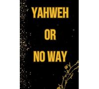 YAHWEH OR NO WAY: LINED JOURNAl NOTEBOOK, 50 PAGES GREAT FOR THOUGHTS, NOTES, LIST ECT.