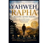 YAHWEH RAPHA: HEALING AFTER TRAUMA: Biblical Healing for Restoring Your Mind, Heart, and Body After Trauma, Betrayal, and Emotional Pain