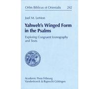 Yahweh´s Winged Form in the Psalms: Exploring Congruent Iconography and Texts (Orbis Biblicus et Orientalis - Volume 242)