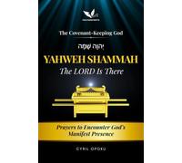 YAHWEH SHAMMAH-The LORD Is There: Prayers to Encounter God’s Manifest Presence (The Covenant-Keeping God, Part 1)