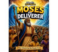 Yahweh's Little Heroes Moses the Deliverer How Yahweh Set His People Free: No Way Out ...Until Yahweh Made One