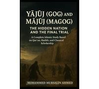 Yajuj (Gog) and Majuj (Magog): The Hidden Nation and the Final Trial: A Complete Islamic Study Based on Quran, Hadith, and Classical Scholarship