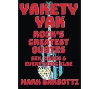 YAKETY YAK: ROCK'S GREATEST QUOTES SEX, DRUGS & EVERYTHING ELSE