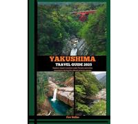 YAKUSHIMA TRAVEL GUIDE 2025: Explore Japan's ancient cedar forests and misty mountains during the vibrant autumn season (Destination Insights travel guide)