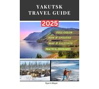 YAKUTSK TRAVEL GUIDE: Step Inside Siberia’s Hidden Gem - Festivals, Frozen Delights, World’s Coldest City, Extreme Winters, and Breathtaking Nature in Yakutsk