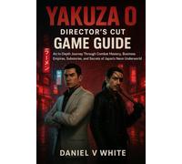 Yakuza 0 Director’s Cut Game Guide: An In-Depth Journey Through Combat Mastery, Business Empires, Substories, and Secrets of Japan’s Neon Underworld
