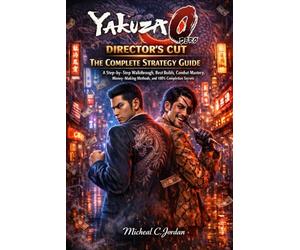 Yakuza 0 Director’s Cut: The Complete Strategy Guide: A Step-by-Step Walkthrough, Best Builds, Combat Mastery, Money-Making Methods, and 100% Completion Secrets