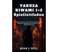 YAKUZA KIWAMI 1+2 SPIELLEITFADEN: Einfache Schritt- für-Schritt-Strategien zum Überleben, Kämpfen und Meistern jeder Herausforderung