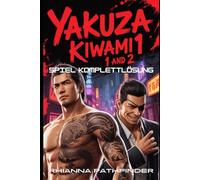YAKUZA KIWAMI 1 AND 2 SPIEL KOMPLETTLÖSUNG: Ultimativer Strategie-Leitfaden: So gewinnst du jede Schlacht, meisterst den Kampf und erkundest Kamurocho und Sotenbori mühelos