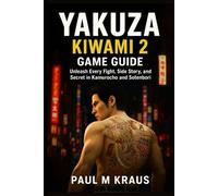 Yakuza Kiwami 2 Game Guide: Unleash Every Fight, Side story, and Secret in Kamurocho and Sotenbori
