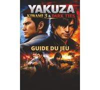 YAKUZA KIWAMI 3 & DARK TIES GUIDE DU JEU: Parcours complet, stratégies de combat, objets à collectionner, conseils de boss, quêtes secondaires, stratégies de fin de jeu et succès.