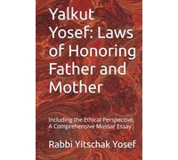 Yalkut Yosef: Laws of Honoring Father and Mother: Including the Ethical Perspective, A Comprehensive Mussar Essay