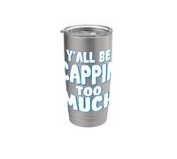Yall Be Cappin Too Much Stainless Steel Insulated Tumbler