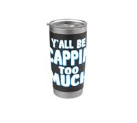 Yall Be Cappin Too Much Stainless Steel Insulated Tumbler