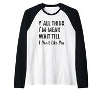 Y'all Think I'm Mean Wait til I Don't Like You Raglan Baseball Tee